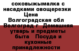 соковыжымалка с насадками овощерезки › Цена ­ 800 - Волгоградская обл., Волгоград г. Домашняя утварь и предметы быта » Посуда и кухонные принадлежности   